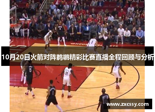 10月20日火箭对阵鹈鹕精彩比赛直播全程回顾与分析