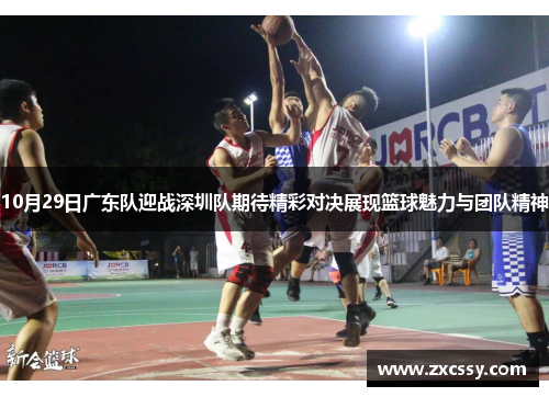 10月29日广东队迎战深圳队期待精彩对决展现篮球魅力与团队精神