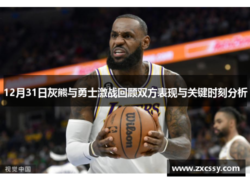 12月31日灰熊与勇士激战回顾双方表现与关键时刻分析