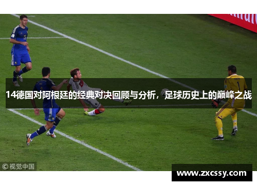 14德国对阿根廷的经典对决回顾与分析，足球历史上的巅峰之战