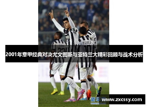 2001年意甲经典对决尤文图斯与亚特兰大精彩回顾与战术分析