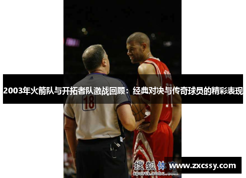 2003年火箭队与开拓者队激战回顾:经典对决与传奇球员的精彩表现 2003年火箭队与开拓者队激战回顾:经典对决与传奇球员的精彩表现
