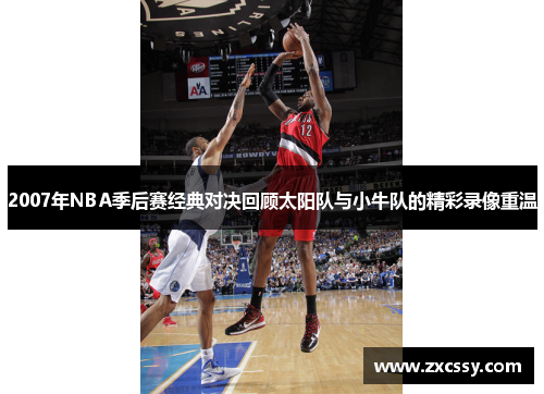 2007年NBA季后赛经典对决回顾太阳队与小牛队的精彩录像重温