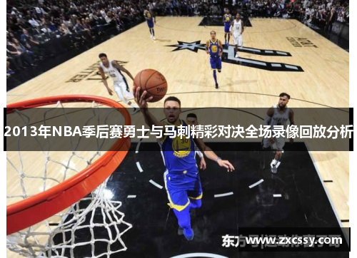 2013年NBA季后赛勇士与马刺精彩对决全场录像回放分析