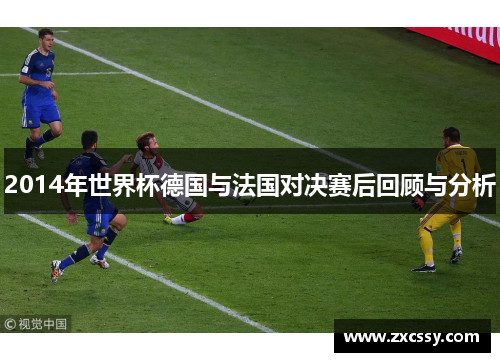 2014年世界杯德国与法国对决赛后回顾与分析