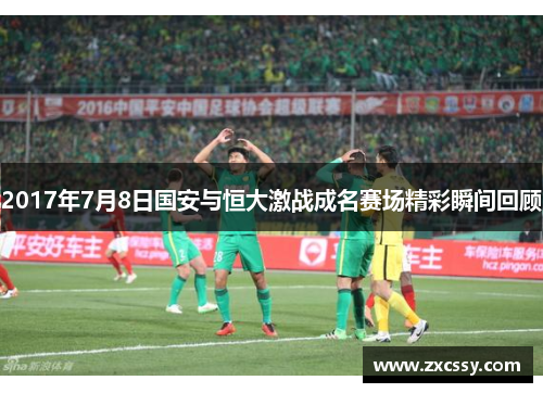 2017年7月8日国安与恒大激战成名赛场精彩瞬间回顾