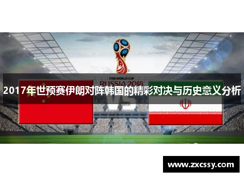 2017年世预赛伊朗对阵韩国的精彩对决与历史意义分析