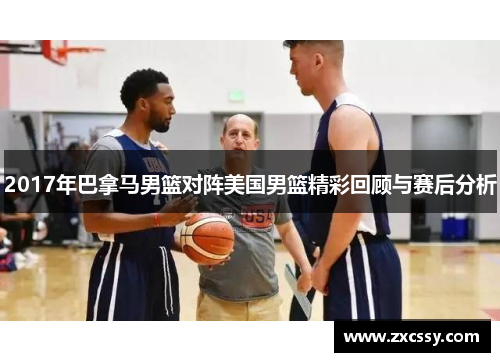 2017年巴拿马男篮对阵美国男篮精彩回顾与赛后分析