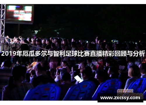 2019年厄瓜多尔与智利足球比赛直播精彩回顾与分析