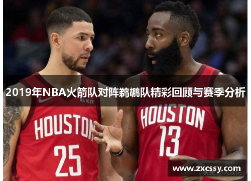 2019年NBA火箭队对阵鹈鹕队精彩回顾与赛季分析
