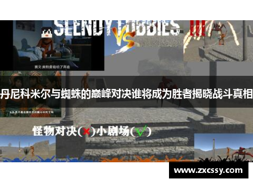 丹尼科米尔与蜘蛛的巅峰对决谁将成为胜者揭晓战斗真相