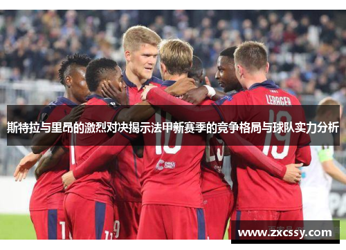 斯特拉与里昂的激烈对决揭示法甲新赛季的竞争格局与球队实力分析