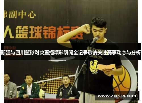 新疆与四川篮球对决直播精彩瞬间全记录敬请关注赛事动态与分析