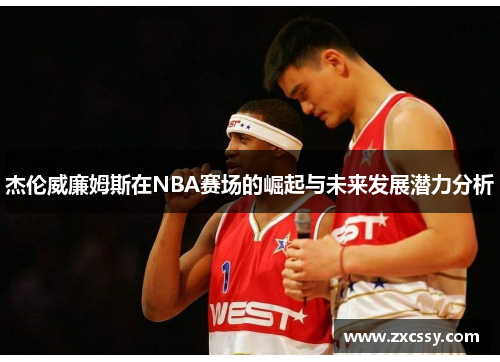 杰伦威廉姆斯在NBA赛场的崛起与未来发展潜力分析